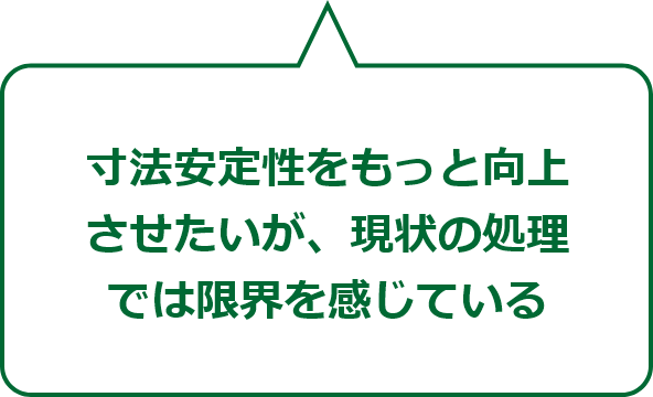 寸法安定性をもっと向上させたいが、現状の処理では限界を感じている